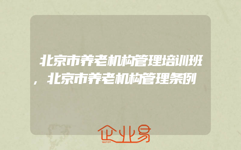 北京市养老机构管理培训班,北京市养老机构管理条例