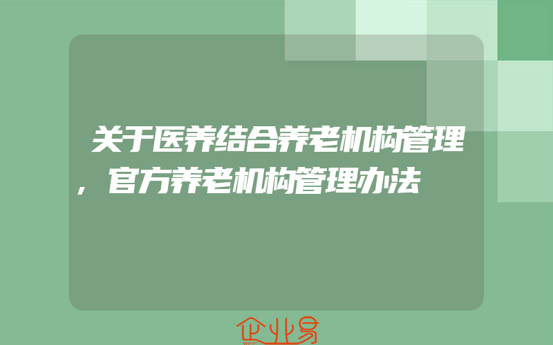 关于医养结合养老机构管理,官方养老机构管理办法