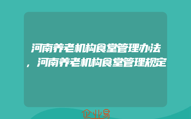 河南养老机构食堂管理办法,河南养老机构食堂管理规定