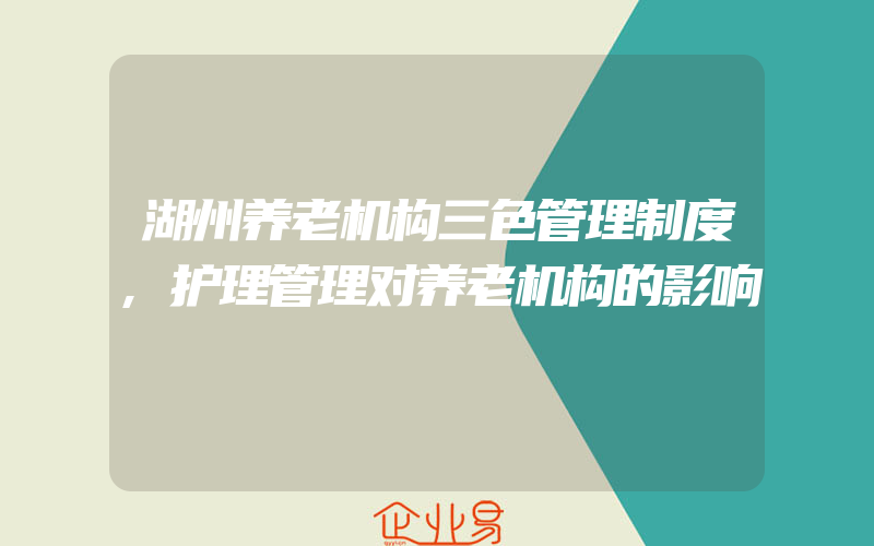 湖州养老机构三色管理制度,护理管理对养老机构的影响