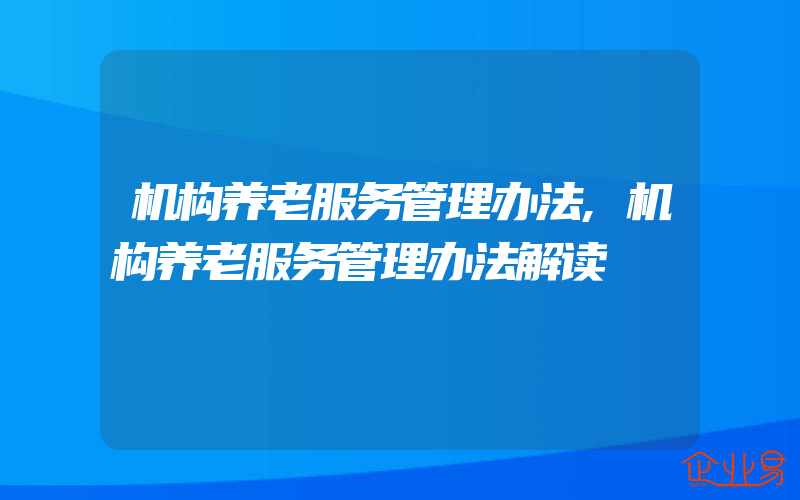 机构养老服务管理办法,机构养老服务管理办法解读