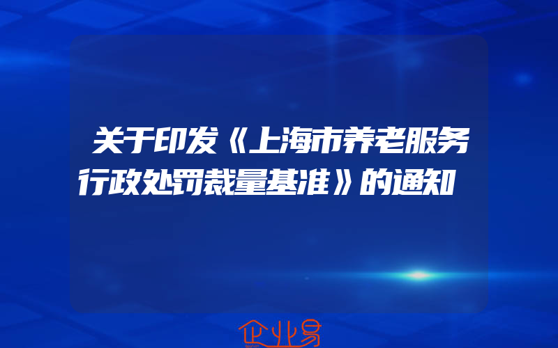 关于印发《上海市养老服务行政处罚裁量基准》的通知