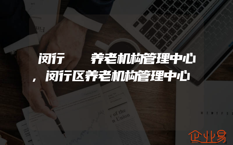 闵行  养老机构管理中心,闵行区养老机构管理中心