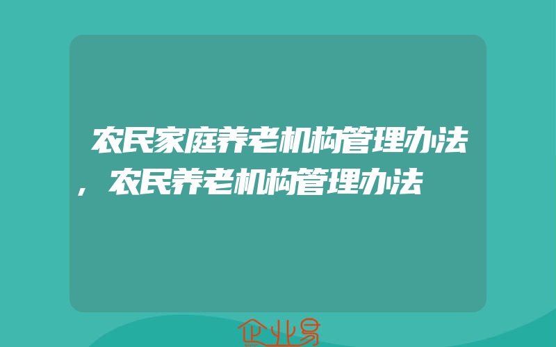 农民家庭养老机构管理办法,农民养老机构管理办法