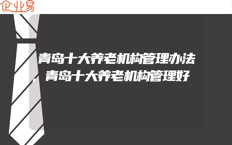 青岛十大养老机构管理办法,青岛十大养老机构管理好