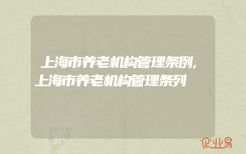 上海市养老机构管理条例,上海市养老机构管理条列