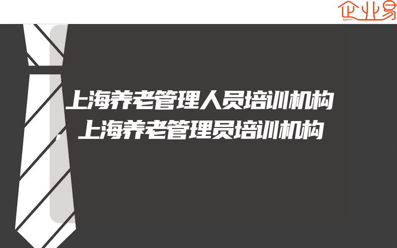 上海养老管理人员培训机构,上海养老管理员培训机构