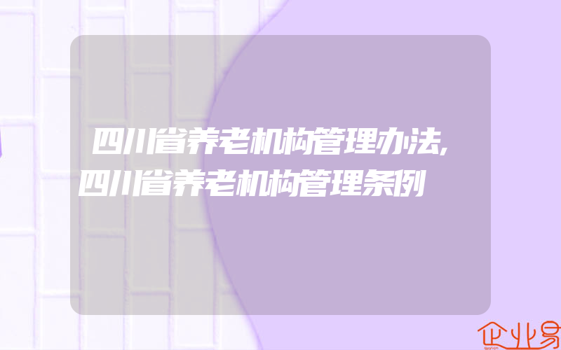 四川省养老机构管理办法,四川省养老机构管理条例