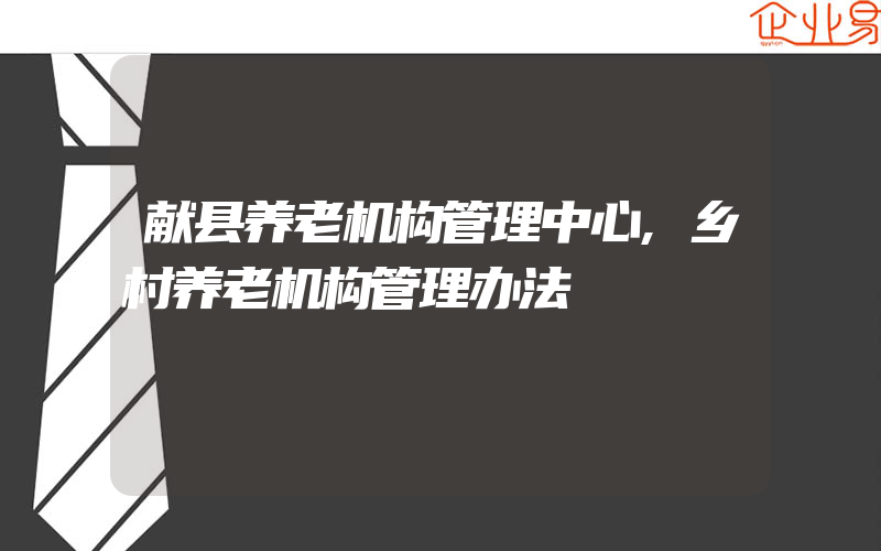 献县养老机构管理中心,乡村养老机构管理办法