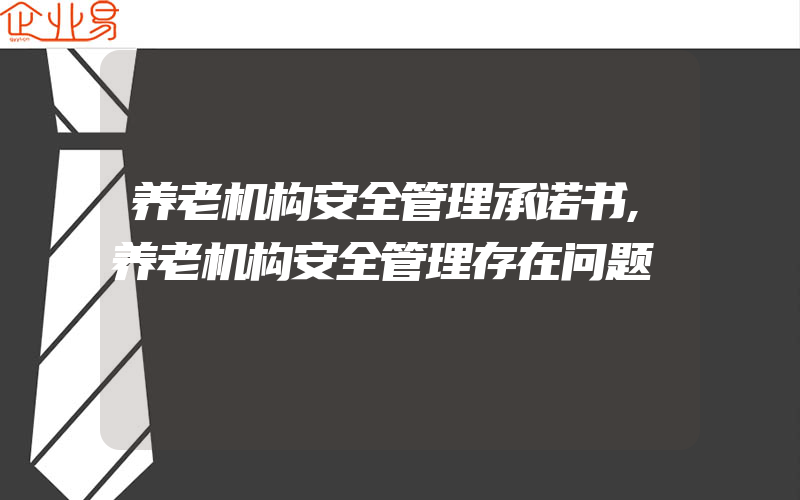 养老机构安全管理承诺书,养老机构安全管理存在问题