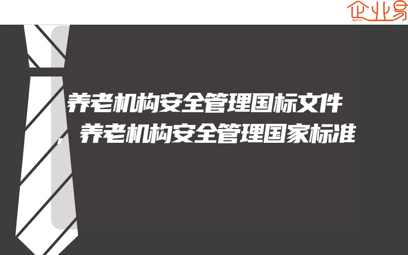 养老机构安全管理国标文件,养老机构安全管理国家标准