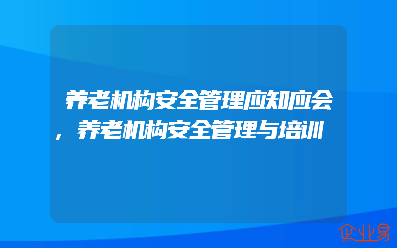 养老机构安全管理应知应会,养老机构安全管理与培训