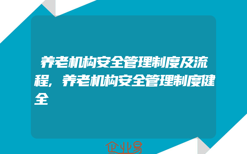 养老机构安全管理制度及流程,养老机构安全管理制度健全