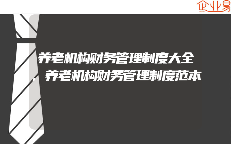 养老机构财务管理制度大全,养老机构财务管理制度范本