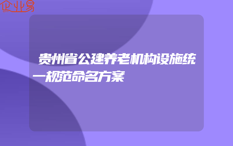 贵州省公建养老机构设施统一规范命名方案