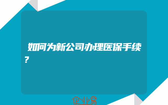 如何为新公司办理医保手续？