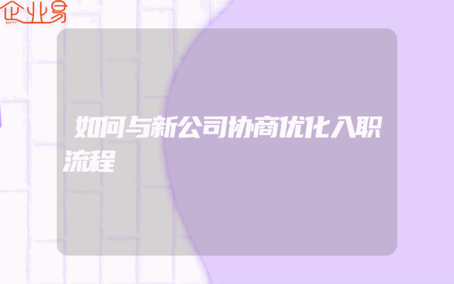 如何与新公司协商优化入职流程