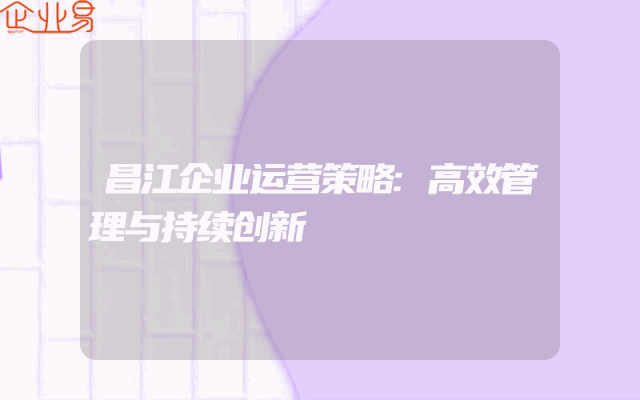 昌江企业运营策略:高效管理与持续创新