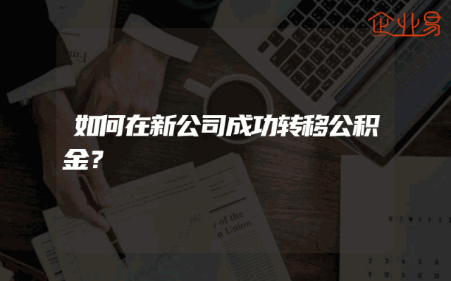 如何在新公司成功转移公积金？