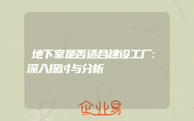 地下室是否适合建设工厂:深入探讨与分析