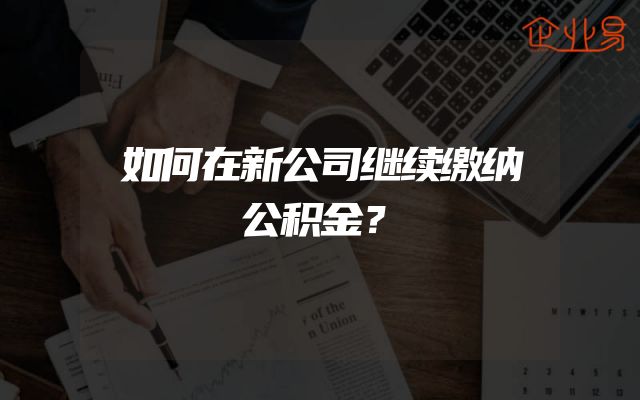 如何在新公司继续缴纳公积金？