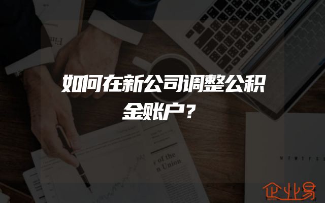 如何在新公司调整公积金账户？