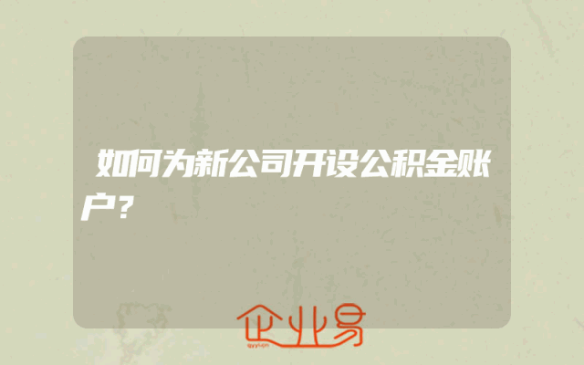 如何为新公司开设公积金账户？