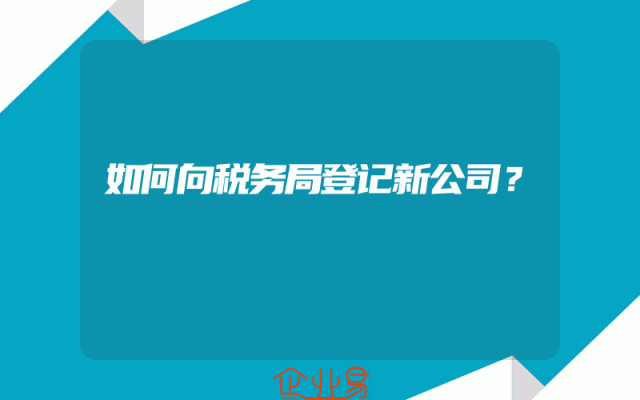 如何向税务局登记新公司？