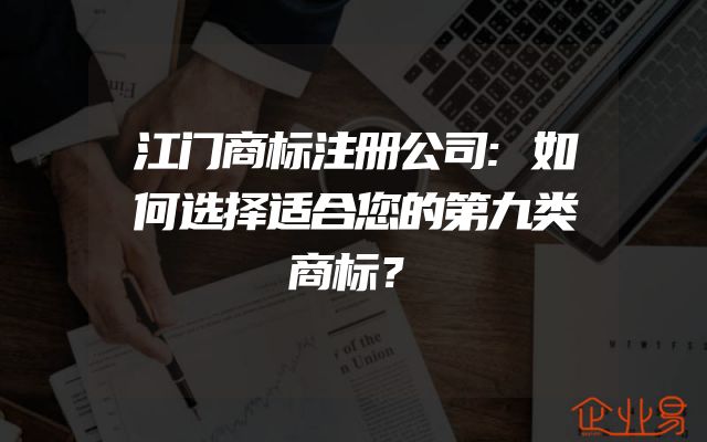 江门商标注册公司:如何选择适合您的第九类商标？