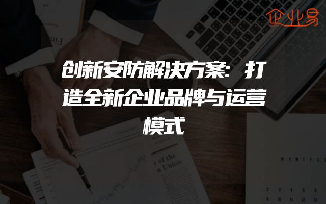 创新安防解决方案:打造全新企业品牌与运营模式