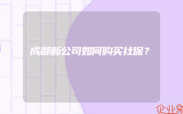 成都新公司如何购买社保？