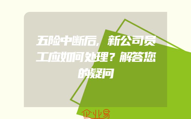 五险中断后,新公司员工应如何处理？解答您的疑问