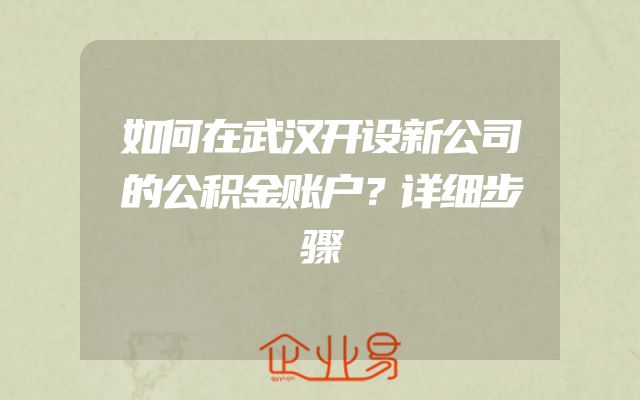 如何在武汉开设新公司的公积金账户？详细步骤