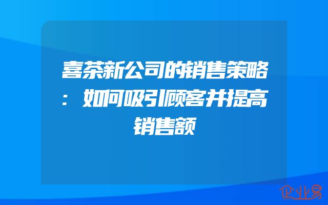 喜茶新公司的销售策略:如何吸引顾客并提高销售额