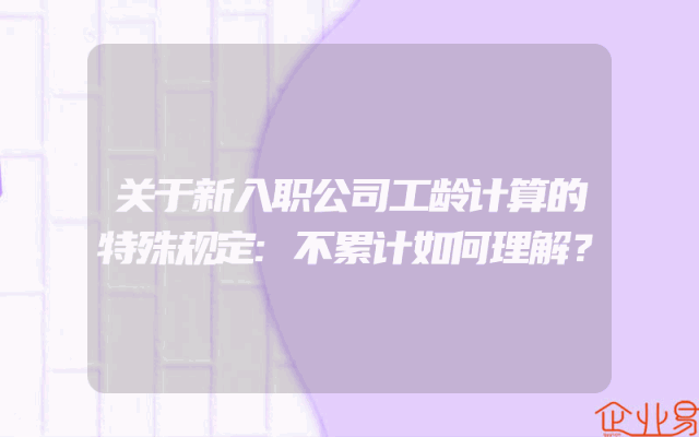 关于新入职公司工龄计算的特殊规定:不累计如何理解？