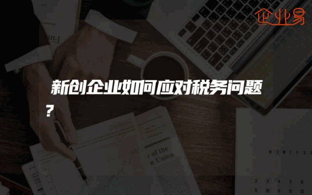 新创企业如何应对税务问题？
