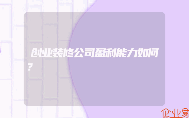 创业装修公司盈利能力如何？