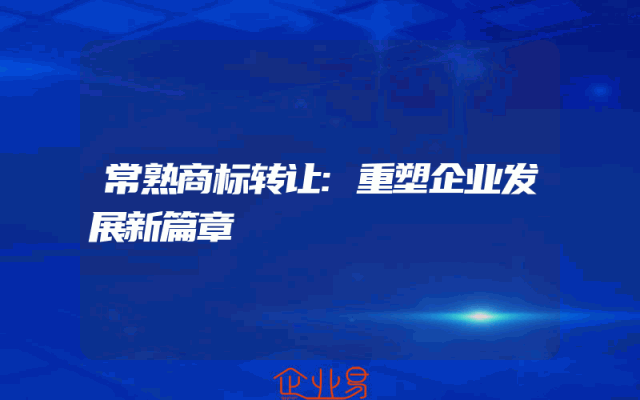 常熟商标转让:重塑企业发展新篇章