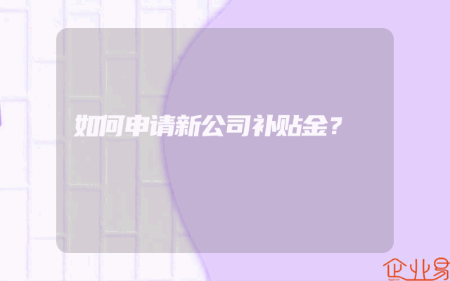 如何申请新公司补贴金？
