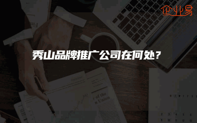 秀山品牌推广公司在何处？