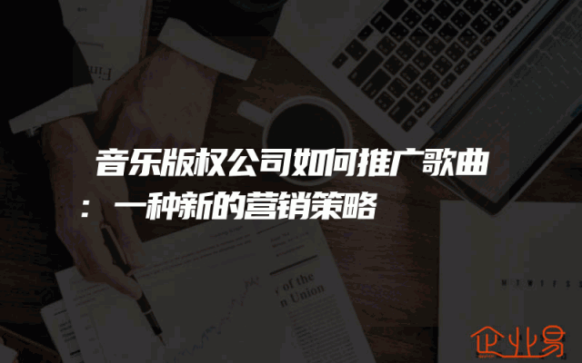 音乐版权公司如何推广歌曲:一种新的营销策略