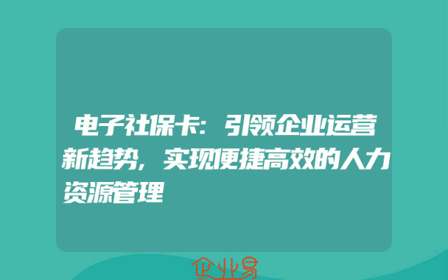 电子社保卡:引领企业运营新趋势,实现便捷高效的人力资源管理
