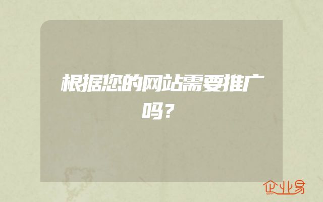 根据您的网站需要推广吗？