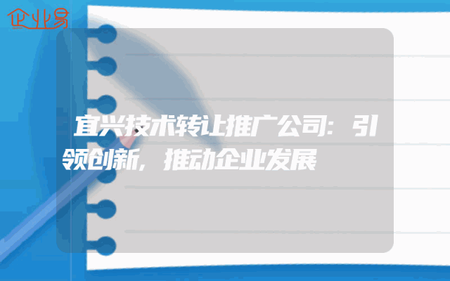 宜兴技术转让推广公司:引领创新,推动企业发展