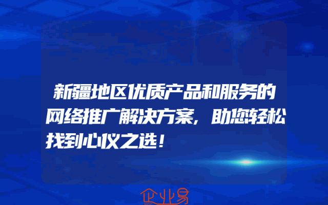 新疆地区优质产品和服务的网络推广解决方案,助您轻松找到心仪之选！