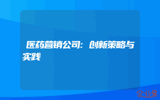 医药营销公司:创新策略与实践
