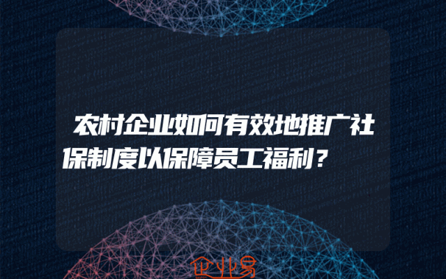 农村企业如何有效地推广社保制度以保障员工福利？