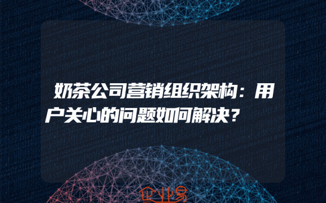 奶茶公司营销组织架构：用户关心的问题如何解决？