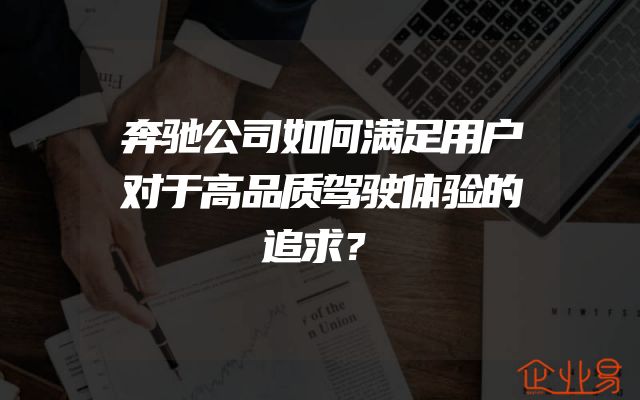 奔驰公司如何满足用户对于高品质驾驶体验的追求？