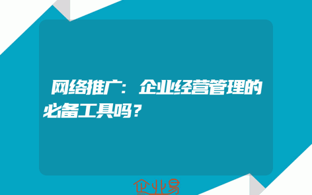 网络推广:企业经营管理的必备工具吗？